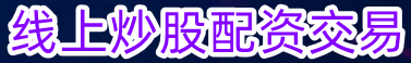 线上炒股配资交易_炒股配资公司_安全炒股配资门户