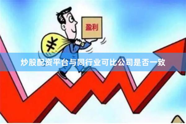 炒股配资平台与同行业可比公司是否一致