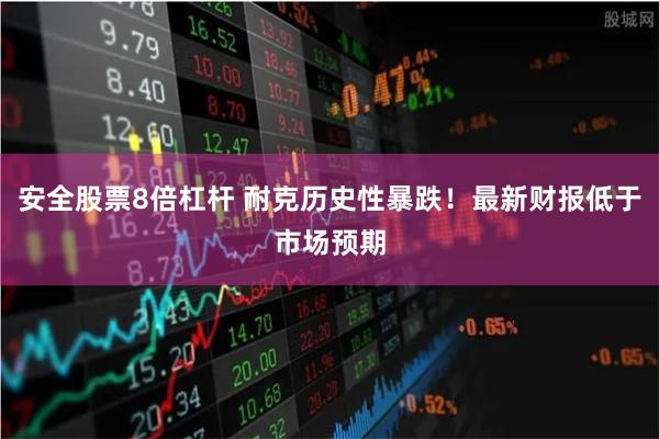 安全股票8倍杠杆 耐克历史性暴跌！最新财报低于市场预期