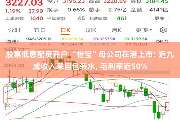 股票低息配资开户 “怡宝”母公司在港上市: 近九成收入来自包装水, 毛利率近50%