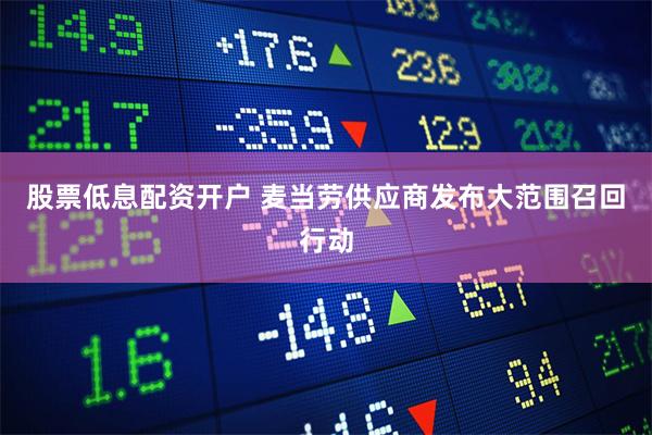 股票低息配资开户 麦当劳供应商发布大范围召回行动